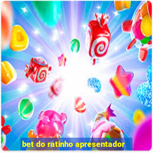 bet do ratinho apresentador